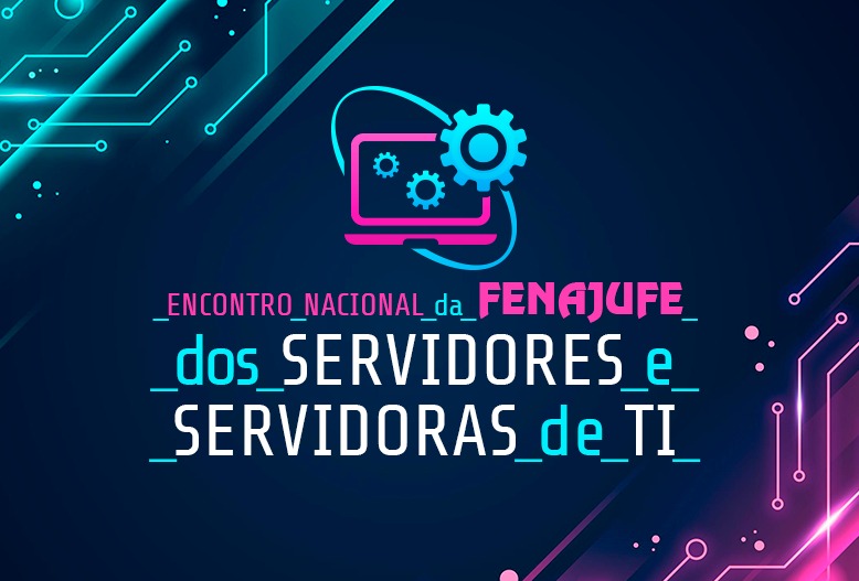 Fenajufe convoca Encontro Nacional dos Servidores e Servidoras de TI para o fim de julho, SISEJUFE