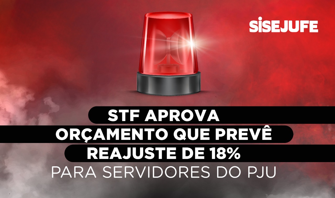 STF aprova proposta do Orçamento 2023 que prevê reajuste de 18% para servidores e servidoras, SISEJUFE
