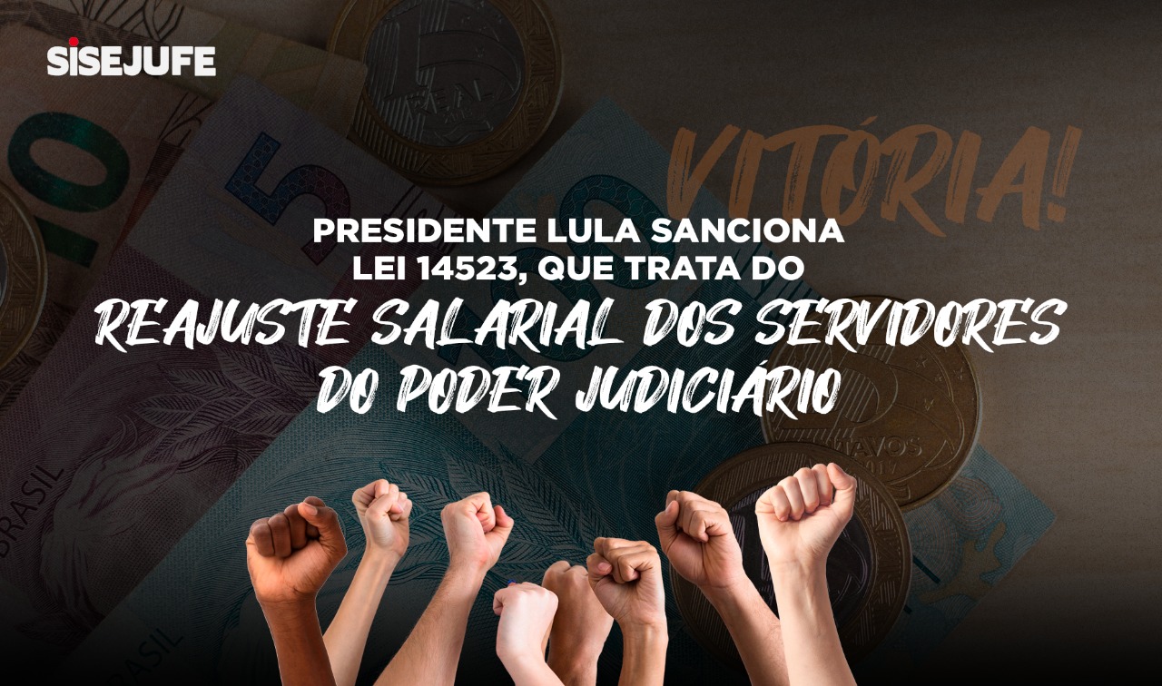 Presidente Lula sanciona Lei 14523, que trata do reajuste salarial dos servidores do Poder Judiciário, SISEJUFE