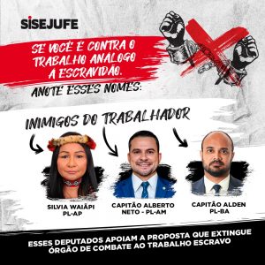 Sisejufe lança campanha para mostrar deputados que apoiam PEC que extingue órgão de combate ao trabalho escravo, SISEJUFE