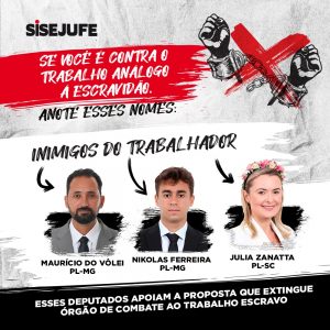 Sisejufe lança campanha para mostrar deputados que apoiam PEC que extingue órgão de combate ao trabalho escravo, SISEJUFE