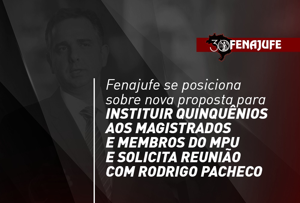 Fenajufe se posiciona sobre nova proposta para instituir quinquênios aos magistrados e membros do MPU e solicita reunião com Rodrigo Pacheco, SISEJUFE