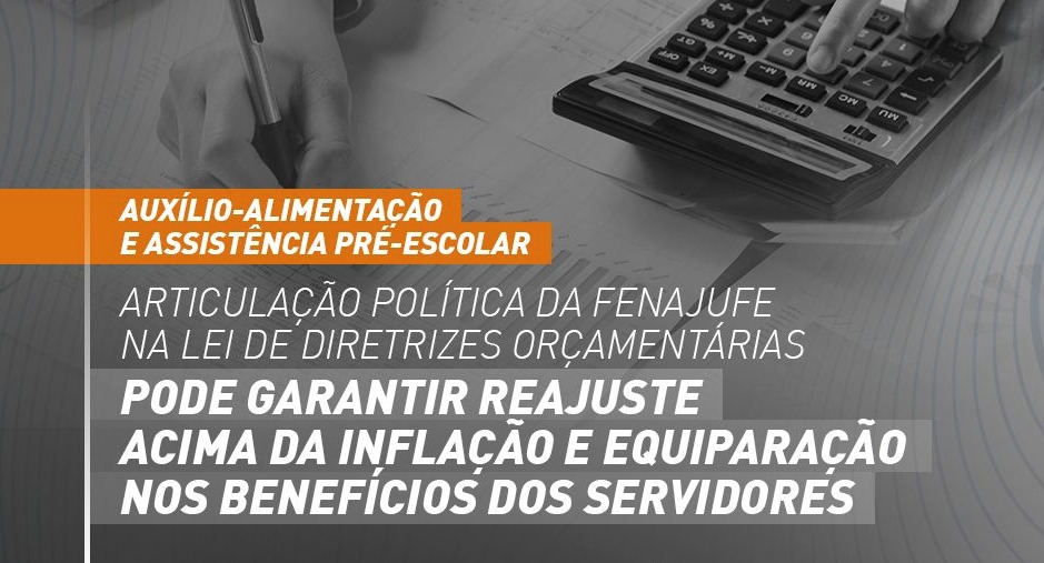 Articulação política da Fenajufe na Lei de Diretrizes Orçamentárias pode garantir reajuste acima da inflação nos benefícios dos servidores, SISEJUFE