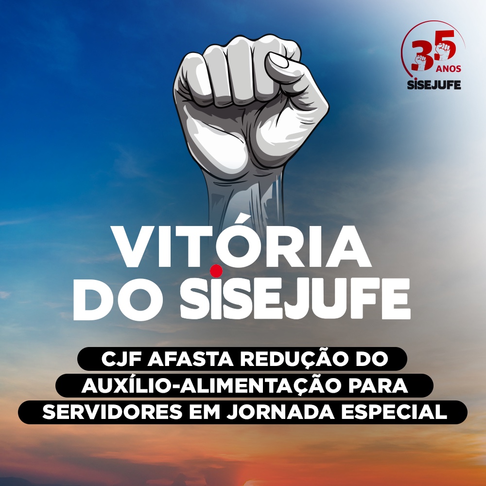 #pratodosverem Descrição da Imagem: Card com fundo de céu azul e sol alaranjado mais próximo do rodapé. No topo, à direita, está a logo comemorativa dos 35 anos do Sisejufe; no alto, centralizado tem um punho erguido em sinal de vitória. Abaixo, também centralizada, está o título da reportagem: Vitória do Sisejufe: CJF afasta redução do auxílio-alimentação para servidores em jornada especial